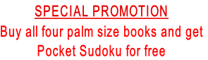 SPECIAL PROMOTION
Buy all four palm size books and get
Pocket Sudoku for free